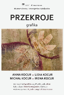 „PRZEKROJE” WYSTAWA GRAFIKI / ANNA KOCUR, IRENA KOCUR, MICHAŁ KOCUR, LIDIA KOCUR