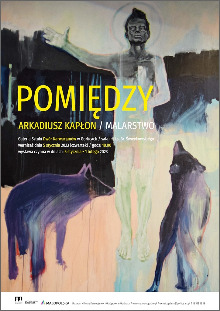 ARKADIUSZ KAPŁON „POMIĘDZY” / WYSTAWA MALARSTWA