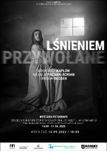 „LŚNIENIEM PRZYWOŁANE” - Arek Kapłon, Natalia Pacana-Roman, Teodor Włosek / adaptacje fotograficzne tekstów literackich Zygmunta Haupta