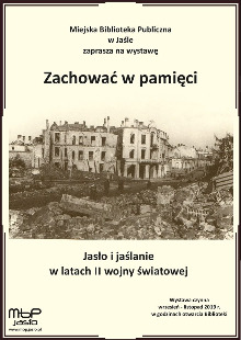 Zachować w pamięci - Jasło i jaślanie w latach II wojny światowej